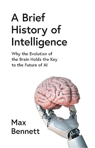 A Brief History of Intelligence - Why the Evolution of the Brain Holds the Key to the Future of AI